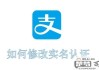 支付宝怎么改实名认证？详细步骤与所需材料一览