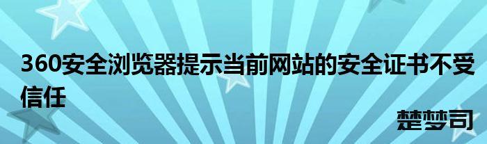 360浏览器打开网页显示证书风险