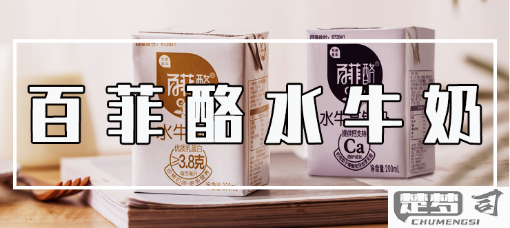 百菲酪水牛奶怎么样？口感、营养与用户评价全面解析