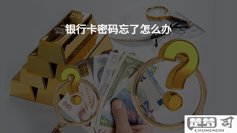 银行卡密码忘了怎么办？快速找回密码的详细步骤